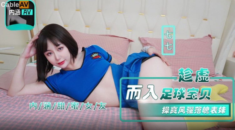 国产AV 麻豆传媒 内涵甜蜜女友 NHAV023 趁虚而入足球宝贝 操爽风骚落魄表妹 七七