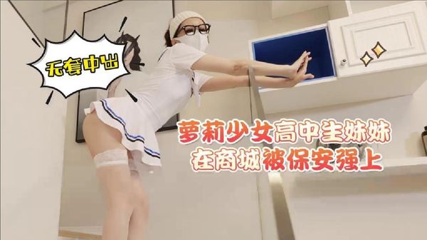萝莉原创 – 萝莉少女高中生妹妹在商城被保安强上，无套中出 – 棉花糖糖