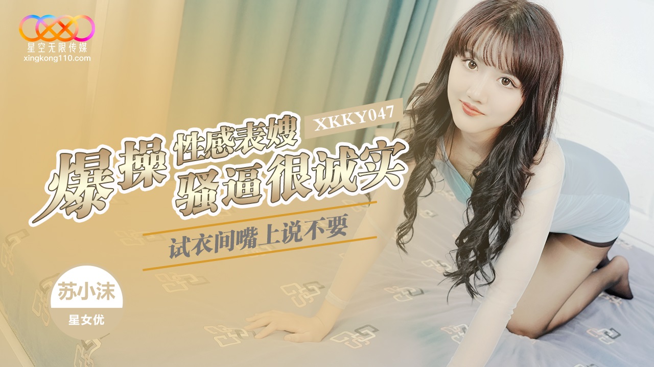 XKKY047 試衣間嘴上說不要 爆操性感表嫂騷逼很誠實