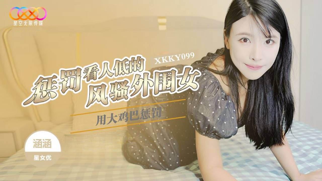 XKKY099 用大雞巴懲罰看人低的風騷外圍女