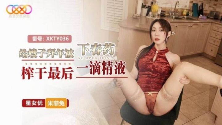 XKTY036 為嫂嫂拜年下春藥榨乾最後一滴精液