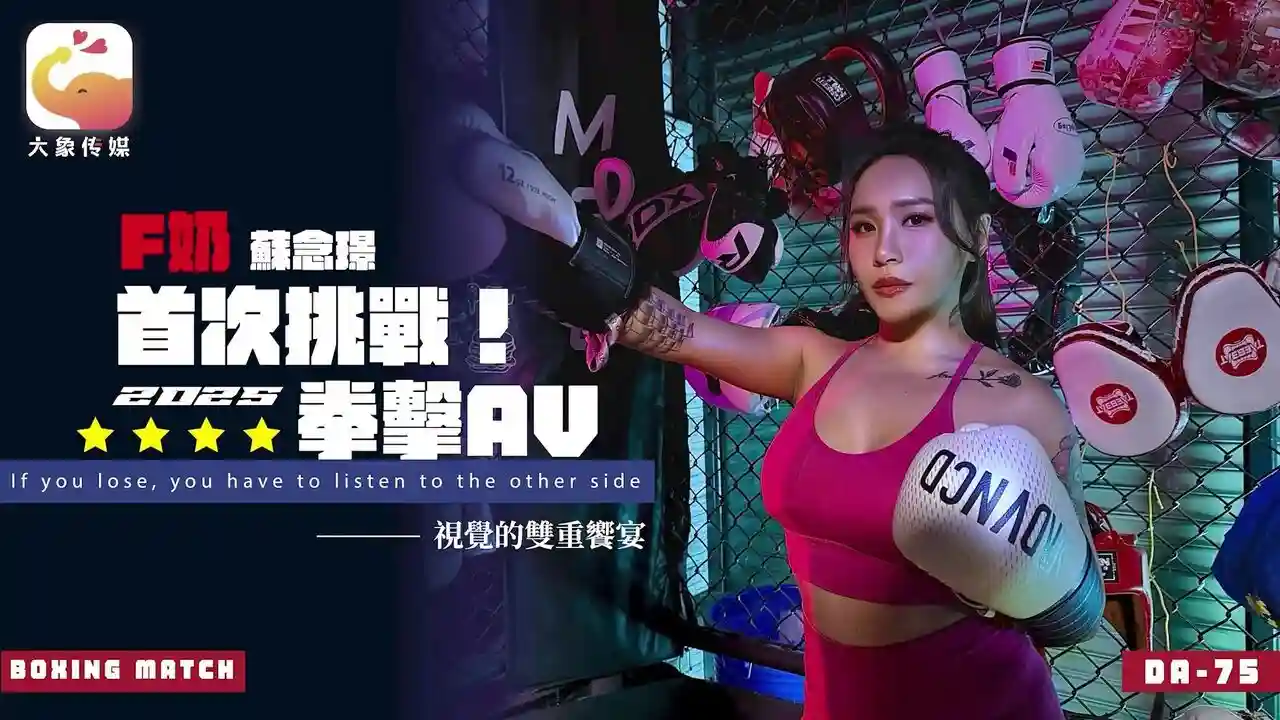 大象传媒 DA-75 F奶职业拳击手的AV出道作 让教练彻底失去理智的狂野女神 苏念瑾