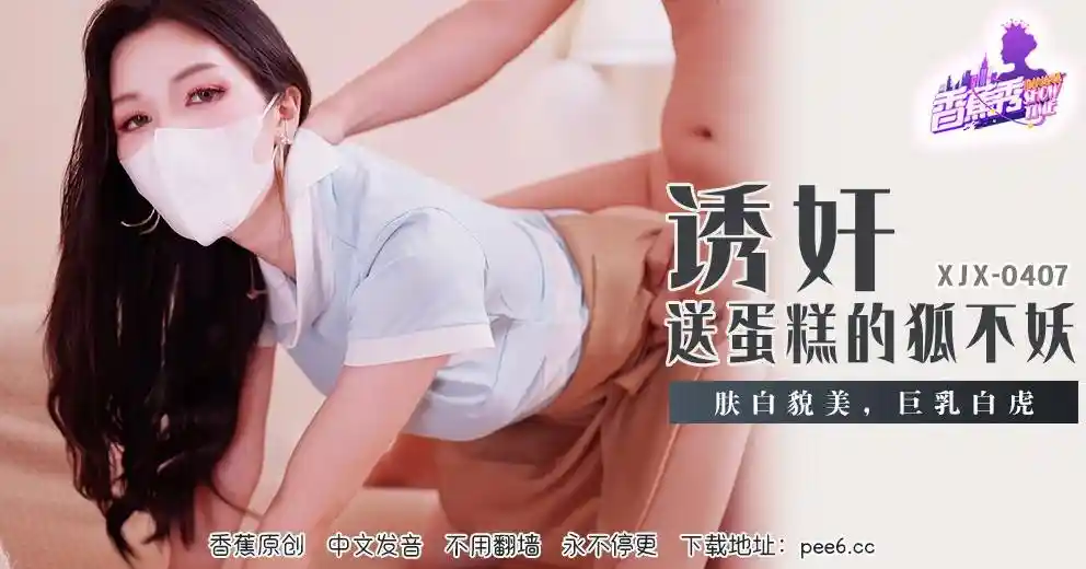 香蕉视频传媒 XJX-0407 诱奸送蛋糕的狐不妖！