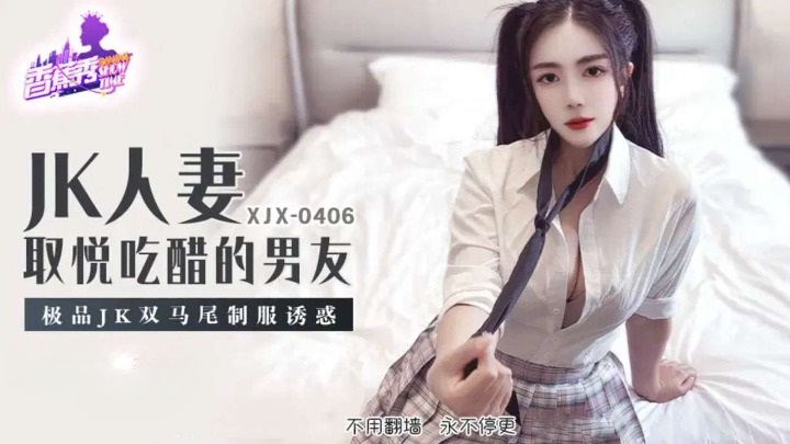 XJX406 JK人妻取悅吃醋的男友 雙馬尾制服誘惑